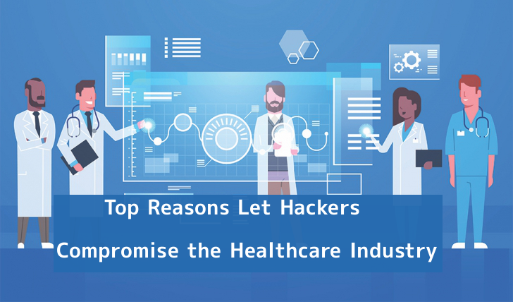 Top Reasons Let Hackers Compromise the Healthcare Industry that Leads to Data Breaches